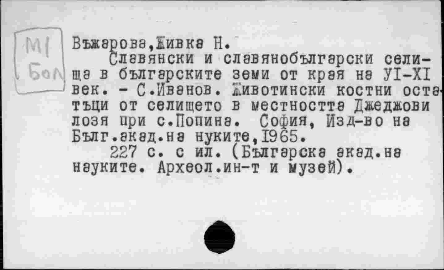 ﻿Въжэрова ,їіивка H.
Славянски и славянобългарски селища в бългерските земи от края на УІ-ХІ век. - С.Иванов, Дивотински костни оста, тъци от селището в местността Д&еджови лозя при с.Попина. София, Изд-во на Бълг.экад.на нуките,1965.
227 с. с ил. (Българска акад.на науките. Археол.ин-т и музей).